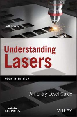  《Understanding Lasers: An Entry-Level Guide》: Illuminating the Realm of Photonic Wonder and Delving into the Depths of Quantum Mechanics